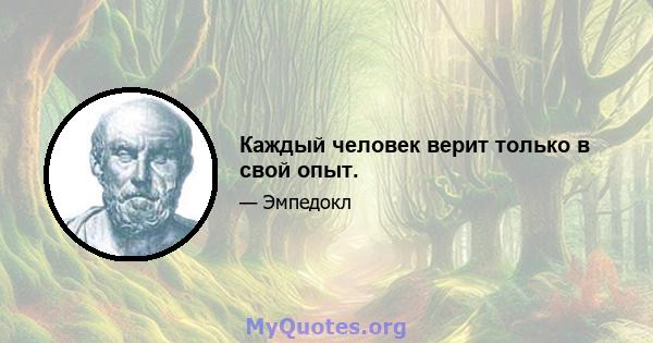 Каждый человек верит только в свой опыт.