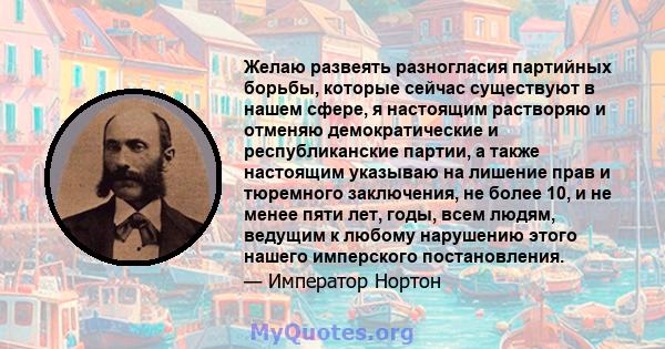 Желаю развеять разногласия партийных борьбы, которые сейчас существуют в нашем сфере, я настоящим растворяю и отменяю демократические и республиканские партии, а также настоящим указываю на лишение прав и тюремного