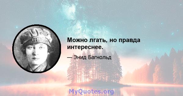 Можно лгать, но правда интереснее.