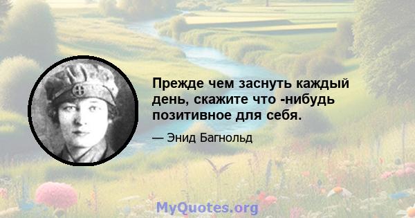 Прежде чем заснуть каждый день, скажите что -нибудь позитивное для себя.