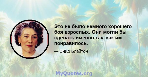 Это не было немного хорошего боя взрослых. Они могли бы сделать именно так, как им понравилось.