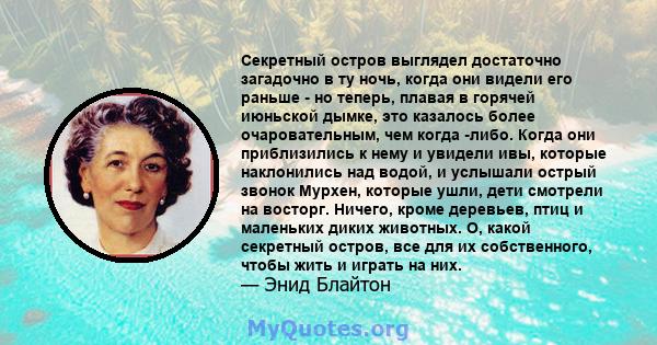 Секретный остров выглядел достаточно загадочно в ту ночь, когда они видели его раньше - но теперь, плавая в горячей июньской дымке, это казалось более очаровательным, чем когда -либо. Когда они приблизились к нему и