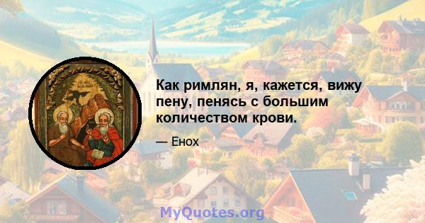 Как римлян, я, кажется, вижу пену, пенясь с большим количеством крови.