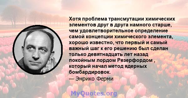 Хотя проблема трансмутации химических элементов друг в друга намного старше, чем удовлетворительное определение самой концепции химического элемента, хорошо известно, что первый и самый важный шаг к его решению был