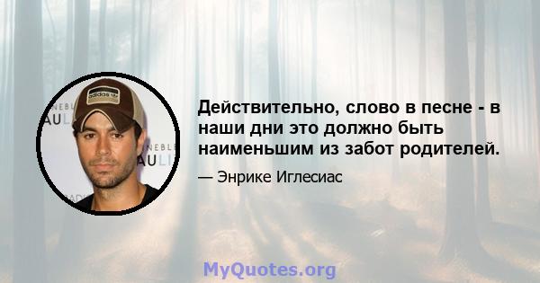 Действительно, слово в песне - в наши дни это должно быть наименьшим из забот родителей.