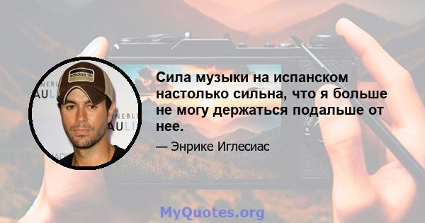 Сила музыки на испанском настолько сильна, что я больше не могу держаться подальше от нее.