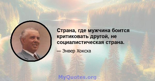 Страна, где мужчина боится критиковать другой, не социалистическая страна.