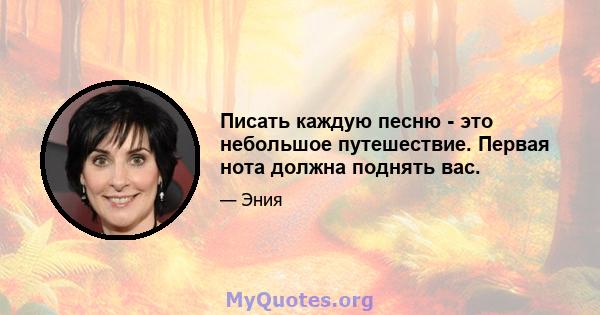 Писать каждую песню - это небольшое путешествие. Первая нота должна поднять вас.