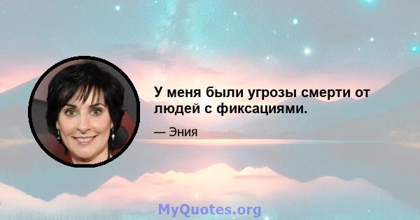 У меня были угрозы смерти от людей с фиксациями.