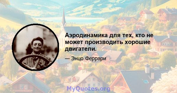 Аэродинамика для тех, кто не может производить хорошие двигатели.