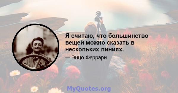 Я считаю, что большинство вещей можно сказать в нескольких линиях.