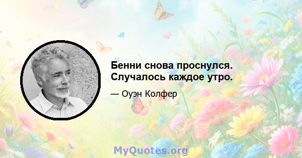 Бенни снова проснулся. Случалось каждое утро.