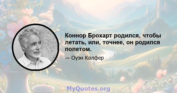 Коннор Брохарт родился, чтобы летать, или, точнее, он родился полетом.