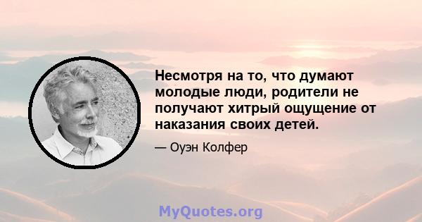 Несмотря на то, что думают молодые люди, родители не получают хитрый ощущение от наказания своих детей.