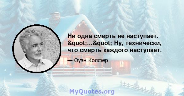 Ни одна смерть не наступает. "..." Ну, технически, что смерть каждого наступает.