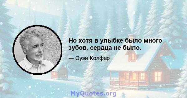 Но хотя в улыбке было много зубов, сердца не было.