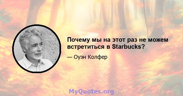 Почему мы на этот раз не можем встретиться в Starbucks?