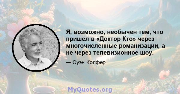 Я, возможно, необычен тем, что пришел в «Доктор Кто» через многочисленные романизации, а не через телевизионное шоу.