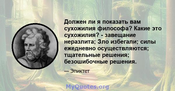 Должен ли я показать вам сухожилия философа? Какие это сухожилия? - завещание неразлита; Зло избегали; силы ежедневно осуществляются; тщательные решения; безошибочные решения.