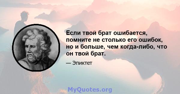 Если твой брат ошибается, помните не столько его ошибок, но и больше, чем когда-либо, что он твой брат.