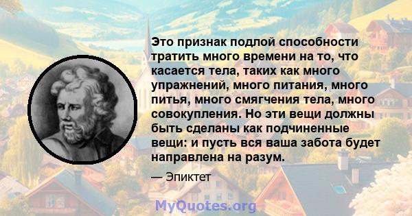 Это признак подлой способности тратить много времени на то, что касается тела, таких как много упражнений, много питания, много питья, много смягчения тела, много совокупления. Но эти вещи должны быть сделаны как