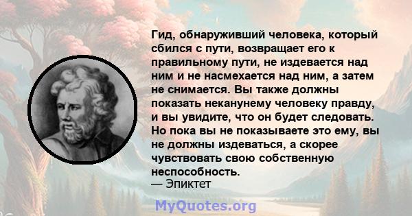 Гид, обнаруживший человека, который сбился с пути, возвращает его к правильному пути, не издевается над ним и не насмехается над ним, а затем не снимается. Вы также должны показать неканунему человеку правду, и вы