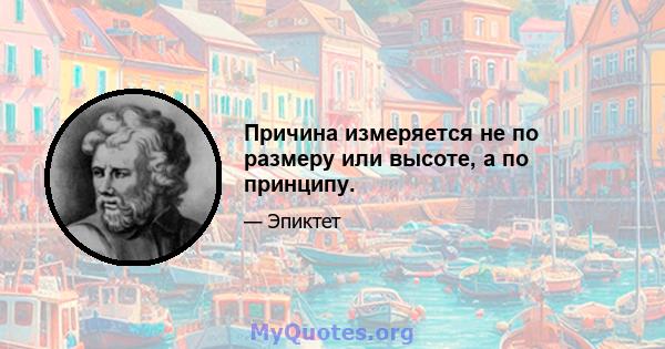 Причина измеряется не по размеру или высоте, а по принципу.