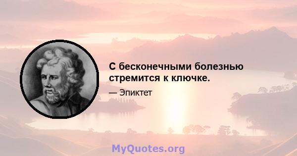 С бесконечными болезнью стремится к ключке.