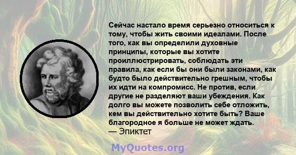 Сейчас настало время серьезно относиться к тому, чтобы жить своими идеалами. После того, как вы определили духовные принципы, которые вы хотите проиллюстрировать, соблюдать эти правила, как если бы они были законами,