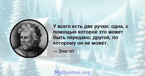 У всего есть две ручки: одна, с помощью которой это может быть передано; другой, по которому он не может.