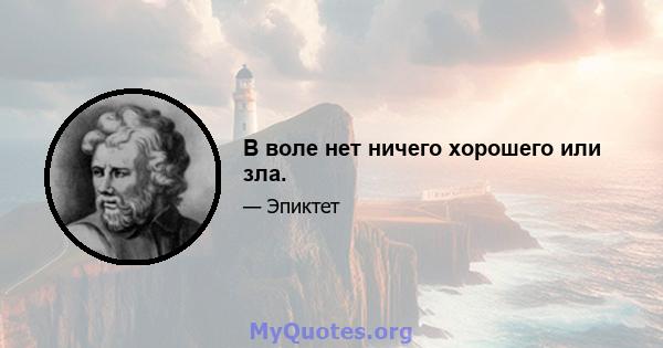 В воле нет ничего хорошего или зла.