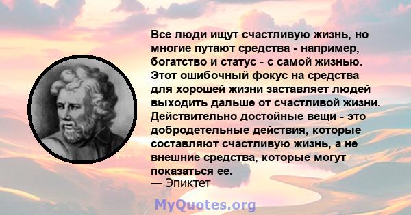 Все люди ищут счастливую жизнь, но многие путают средства - например, богатство и статус - с самой жизнью. Этот ошибочный фокус на средства для хорошей жизни заставляет людей выходить дальше от счастливой жизни.