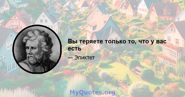 Вы теряете только то, что у вас есть