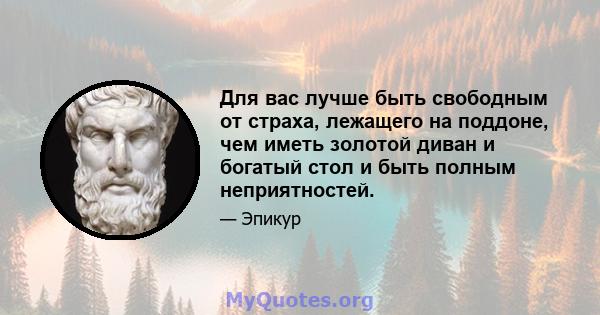 Для вас лучше быть свободным от страха, лежащего на поддоне, чем иметь золотой диван и богатый стол и быть полным неприятностей.