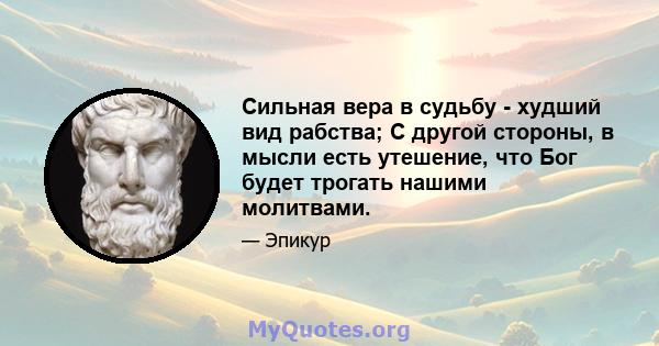 Сильная вера в судьбу - худший вид рабства; С другой стороны, в мысли есть утешение, что Бог будет трогать нашими молитвами.