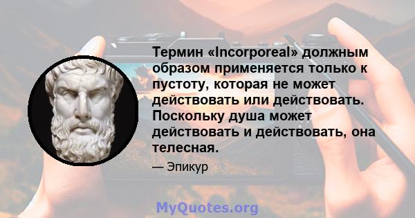 Термин «Incorporeal» должным образом применяется только к пустоту, которая не может действовать или действовать. Поскольку душа может действовать и действовать, она телесная.