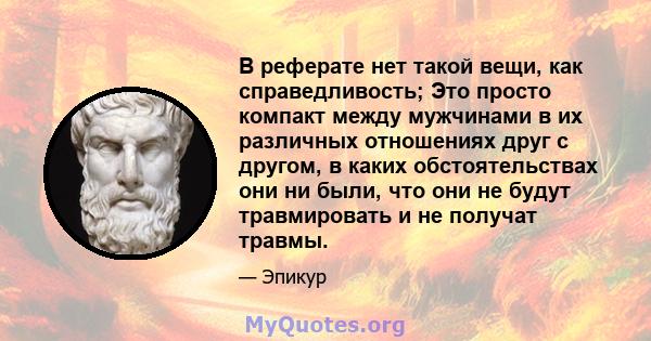 В реферате нет такой вещи, как справедливость; Это просто компакт между мужчинами в их различных отношениях друг с другом, в каких обстоятельствах они ни были, что они не будут травмировать и не получат травмы.