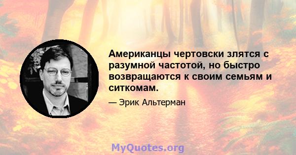 Американцы чертовски злятся с разумной частотой, но быстро возвращаются к своим семьям и ситкомам.