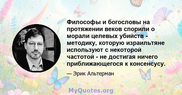 Философы и богословы на протяжении веков спорили о морали целевых убийств - методику, которую израильтяне используют с некоторой частотой - не достигая ничего приближающегося к консенсусу.