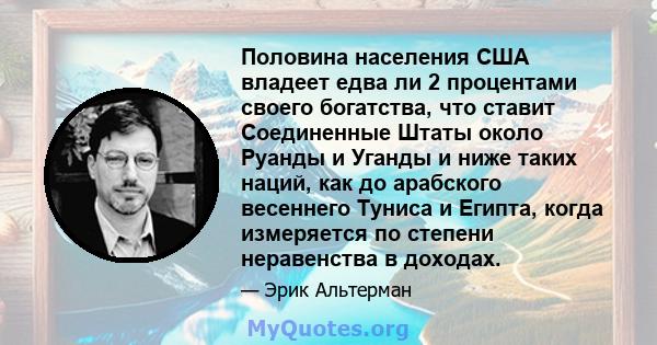 Половина населения США владеет едва ли 2 процентами своего богатства, что ставит Соединенные Штаты около Руанды и Уганды и ниже таких наций, как до арабского весеннего Туниса и Египта, когда измеряется по степени