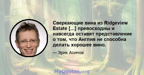 Сверкающие вина из Ridgeview Estate [...] превосходны и навсегда оставят представление о том, что Англия не способна делать хорошее вино.