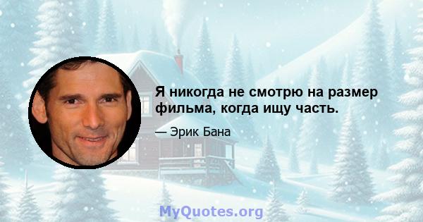 Я никогда не смотрю на размер фильма, когда ищу часть.