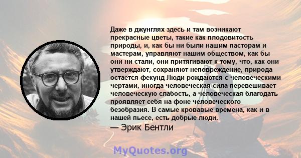 Даже в джунглях здесь и там возникают прекрасные цветы, такие как плодовитость природы, и, как бы ни были нашим пасторам и мастерам, управляют нашим обществом, как бы они ни стали, они притягивают к тому, что, как они