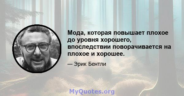 Мода, которая повышает плохое до уровня хорошего, впоследствии поворачивается на плохое и хорошее.