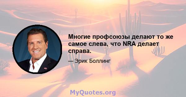 Многие профсоюзы делают то же самое слева, что NRA делает справа.