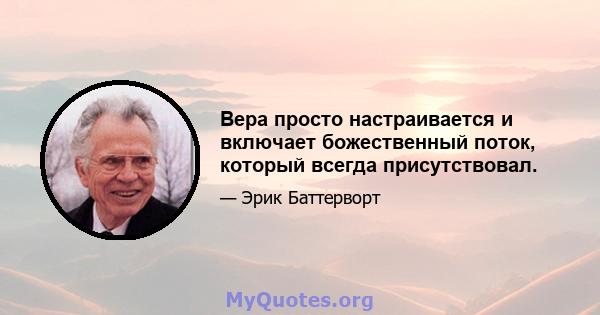 Вера просто настраивается и включает божественный поток, который всегда присутствовал.