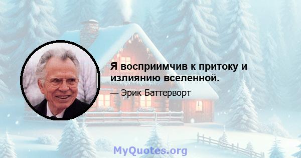 Я восприимчив к притоку и излиянию вселенной.