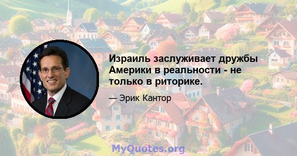 Израиль заслуживает дружбы Америки в реальности - не только в риторике.