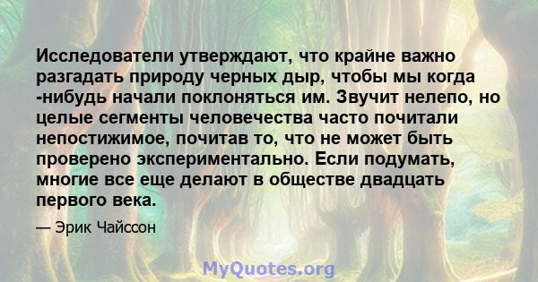 Исследователи утверждают, что крайне важно разгадать природу черных дыр, чтобы мы когда -нибудь начали поклоняться им. Звучит нелепо, но целые сегменты человечества часто почитали непостижимое, почитав то, что не может