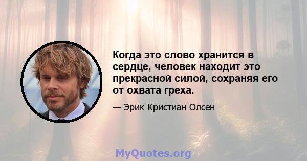 Когда это слово хранится в сердце, человек находит это прекрасной силой, сохраняя его от охвата греха.